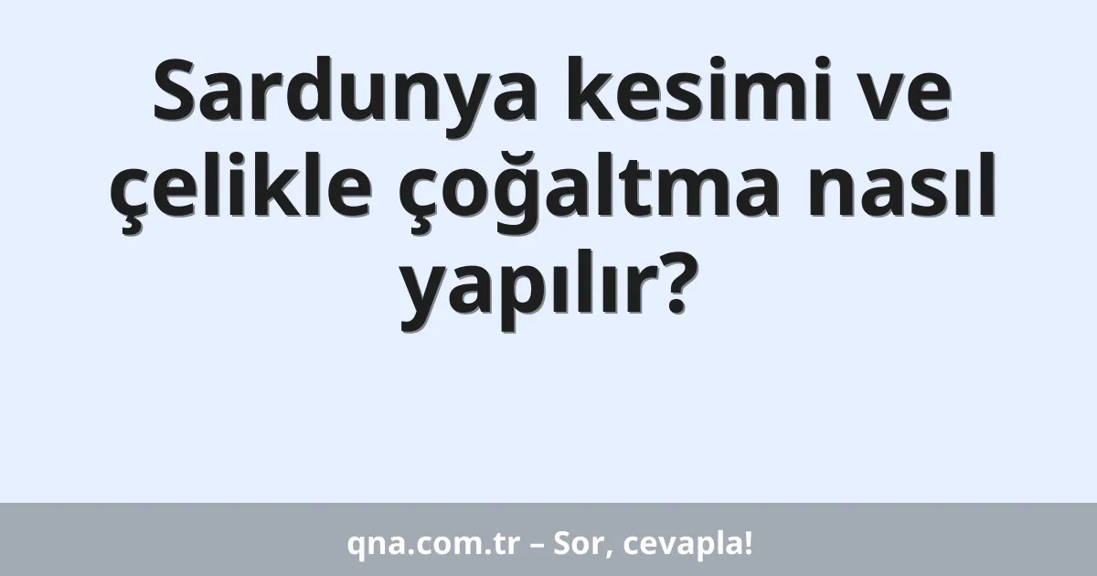 Sardunya kesimi ve çelikle çoğaltma nasıl yapılır?