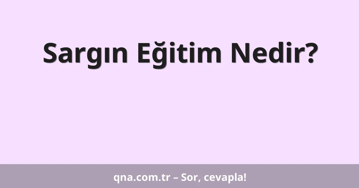 Sargın Eğitim Nedir?