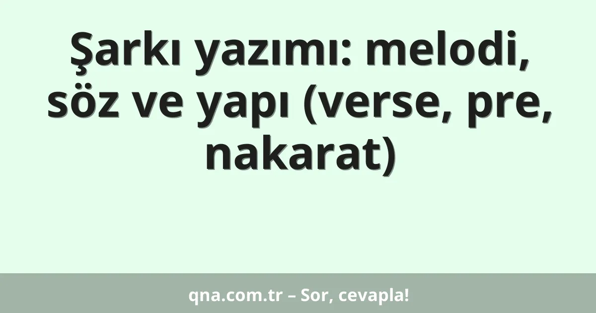 Şarkı yazımı: melodi, söz ve yapı (verse, pre, nakarat)