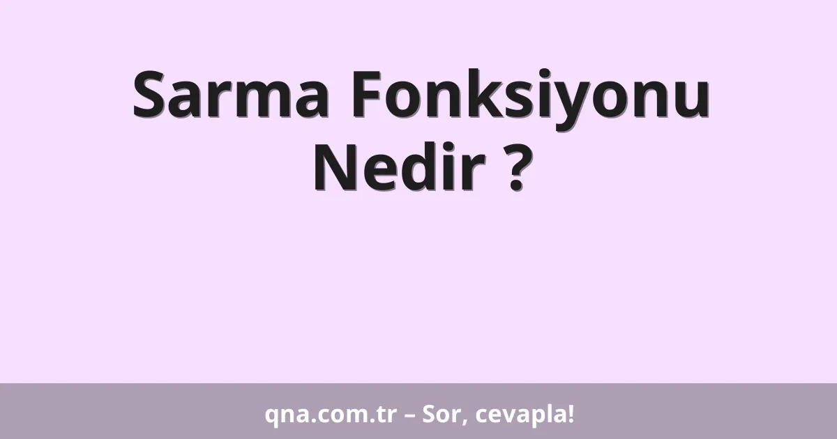 Sarma Fonksiyonu Nedir ?