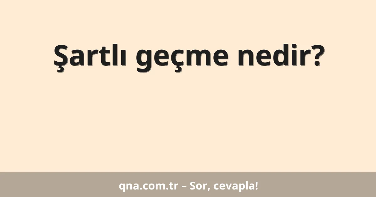 Şartlı geçme nedir?