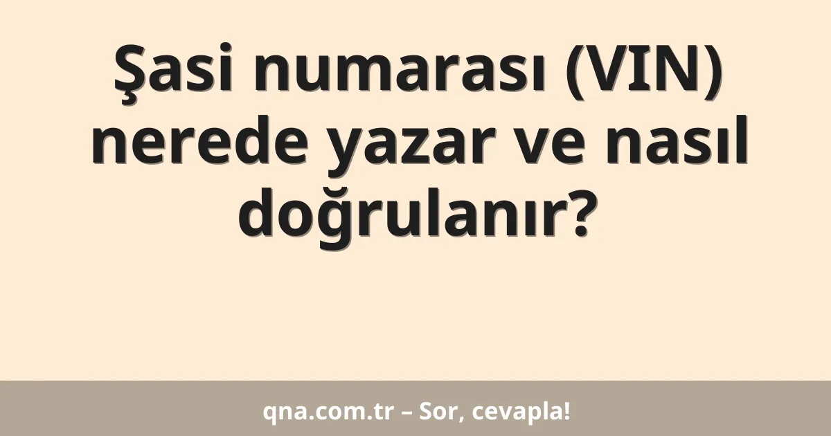 Şasi numarası (VIN) nerede yazar ve nasıl doğrulanır?
