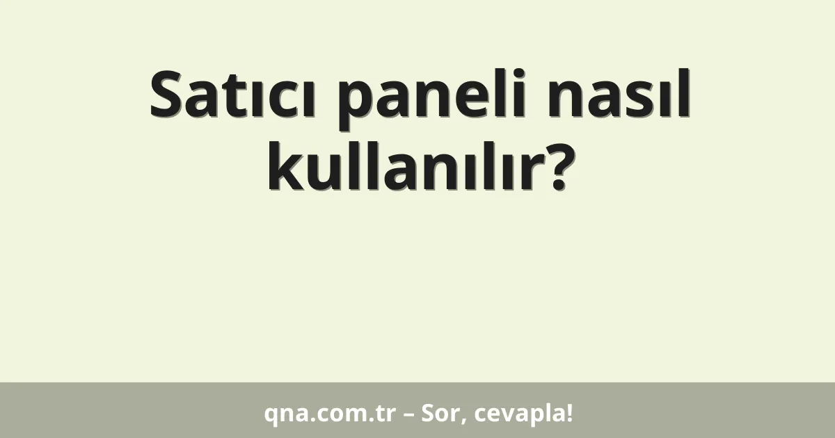 Satıcı paneli nasıl kullanılır?