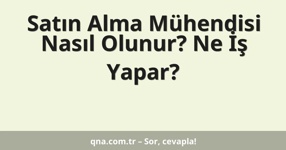 Satın Alma Mühendisi Nasıl Olunur? Ne İş Yapar?