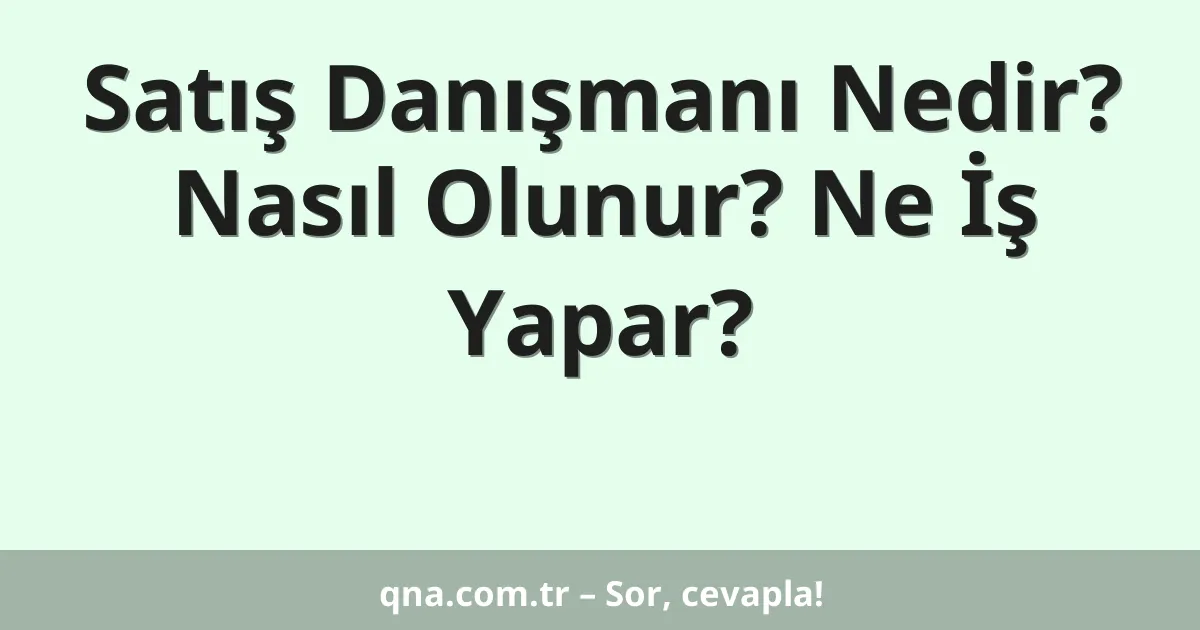 Satış Danışmanı Nedir? Nasıl Olunur? Ne İş Yapar?