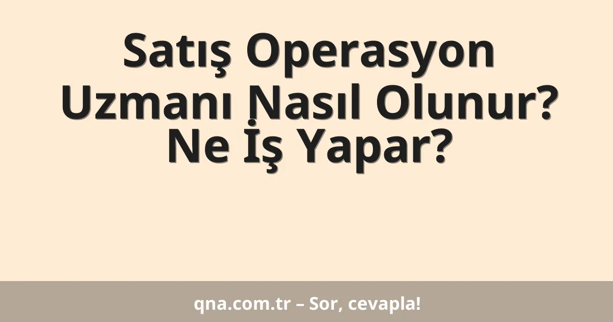 Satış Operasyon Uzmanı Nasıl Olunur? Ne İş Yapar?