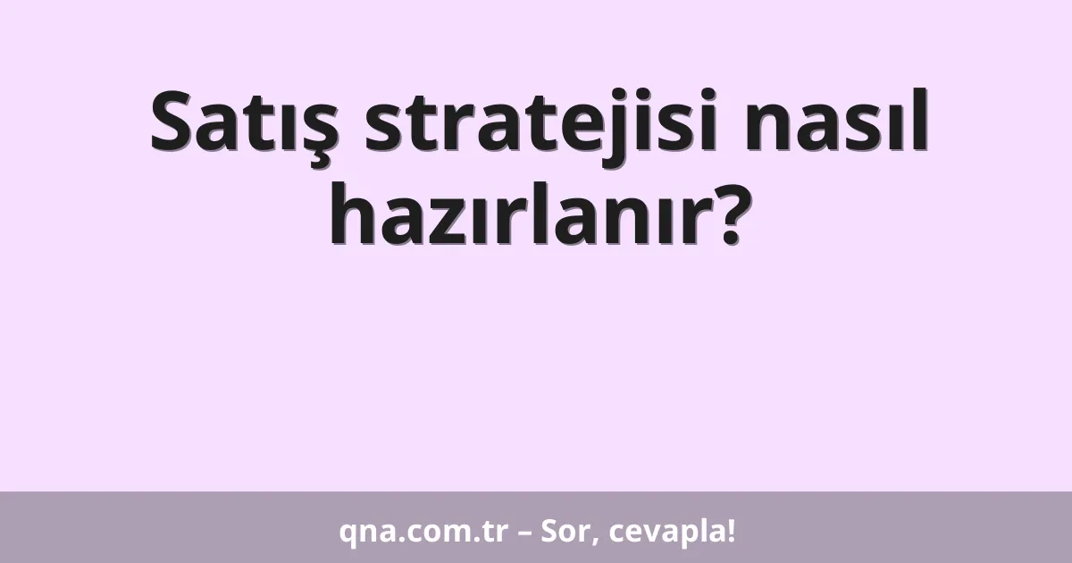 Satış stratejisi nasıl hazırlanır?