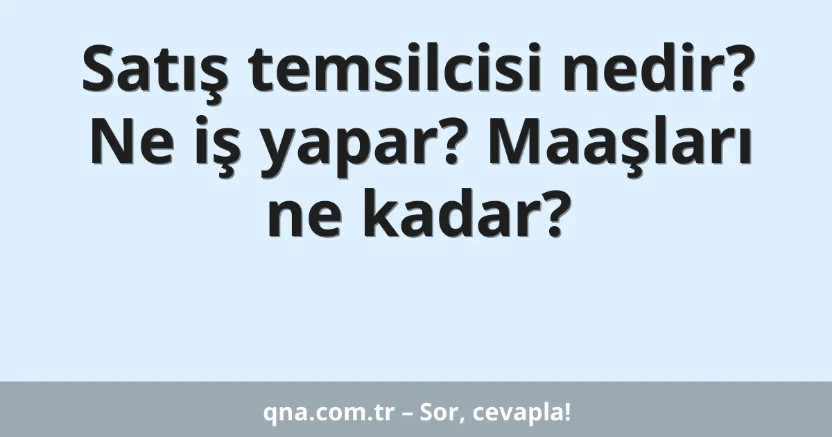 Satış temsilcisi nedir? Ne iş yapar? Maaşları ne kadar?