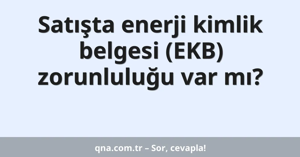 Satışta enerji kimlik belgesi (EKB) zorunluluğu var mı?