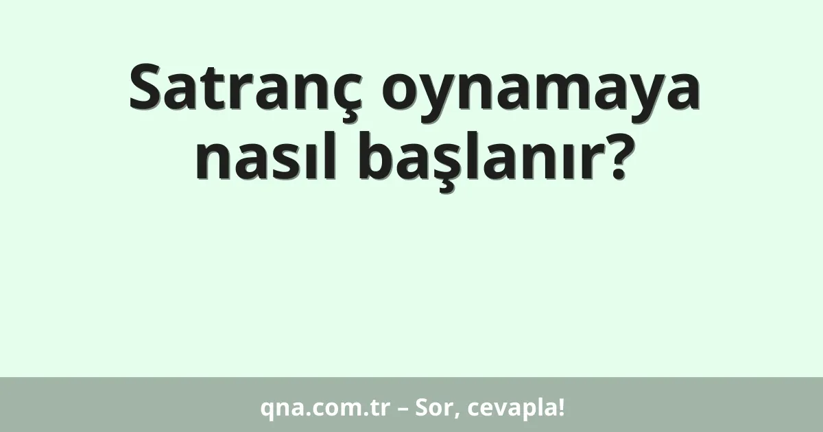 Satranç oynamaya nasıl başlanır?