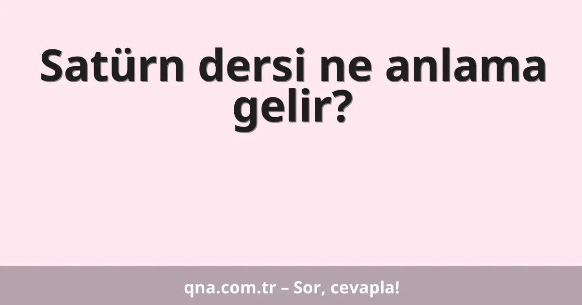 Satürn dersi ne anlama gelir?