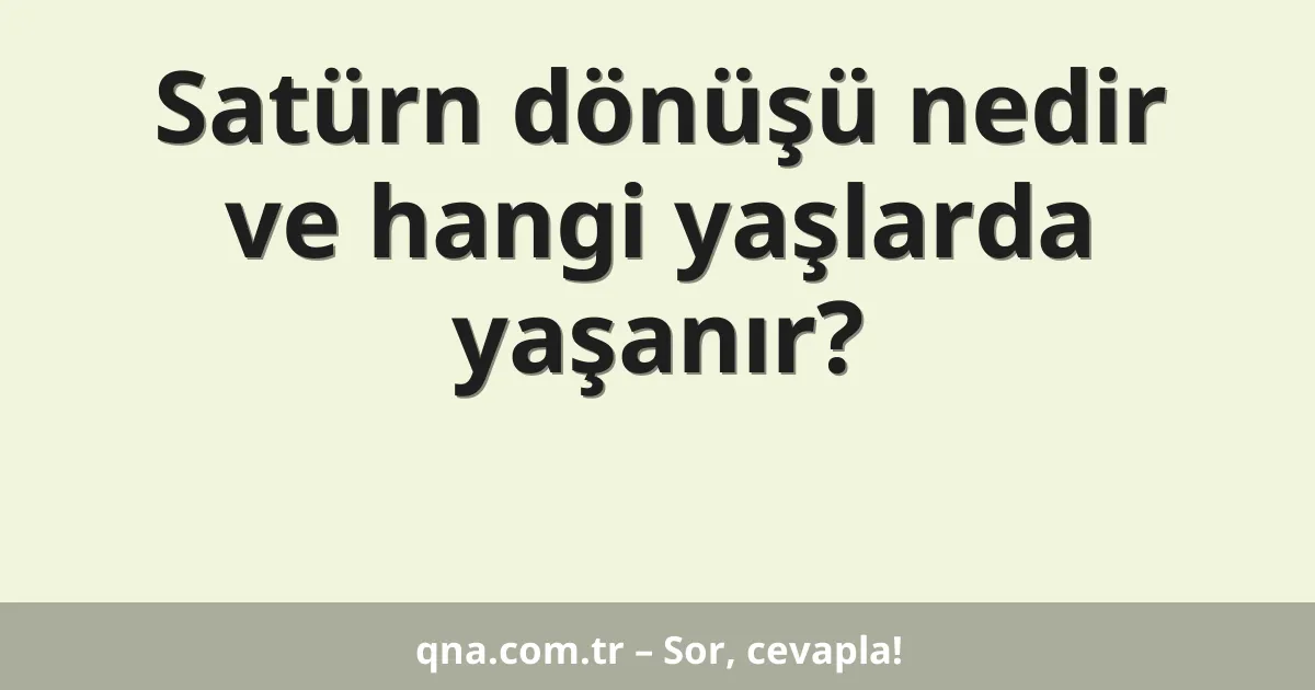 Satürn dönüşü nedir ve hangi yaşlarda yaşanır?