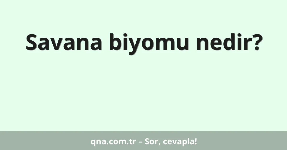 Savana biyomu nedir?