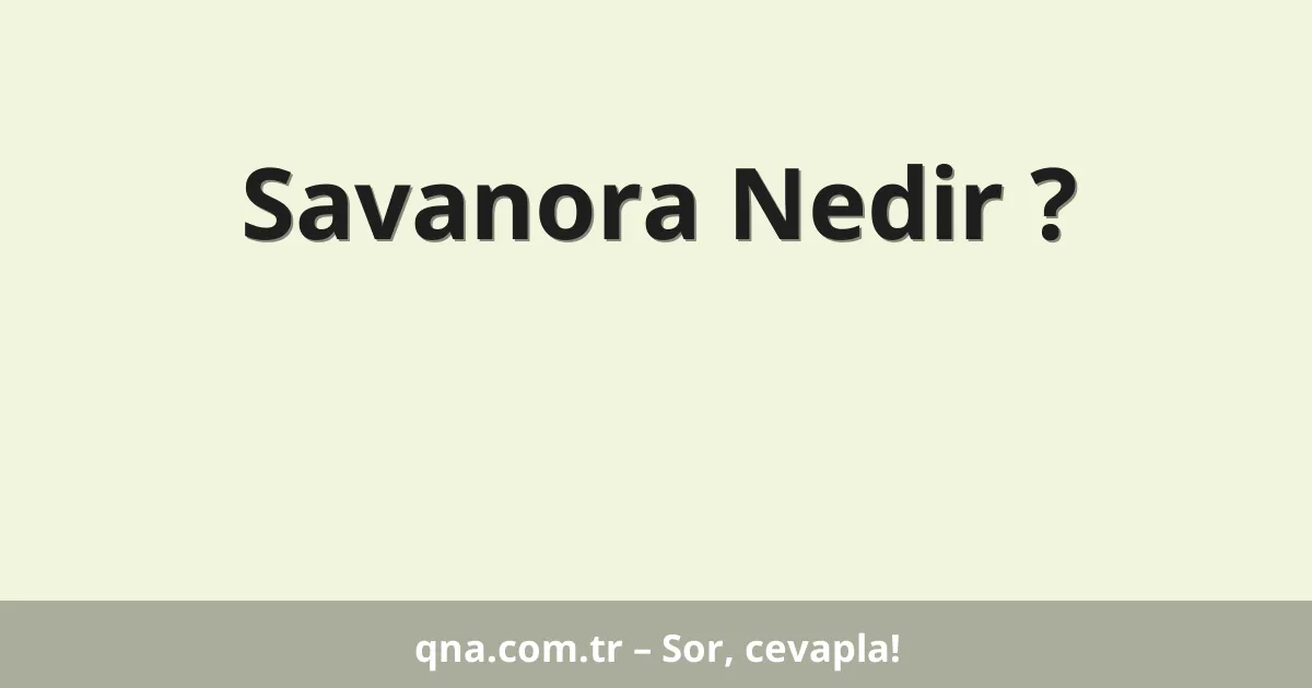 Savanora Nedir ?