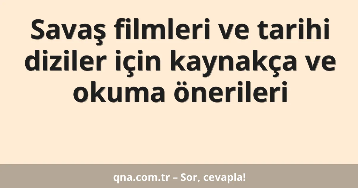 Savaş filmleri ve tarihi diziler için kaynakça ve okuma önerileri