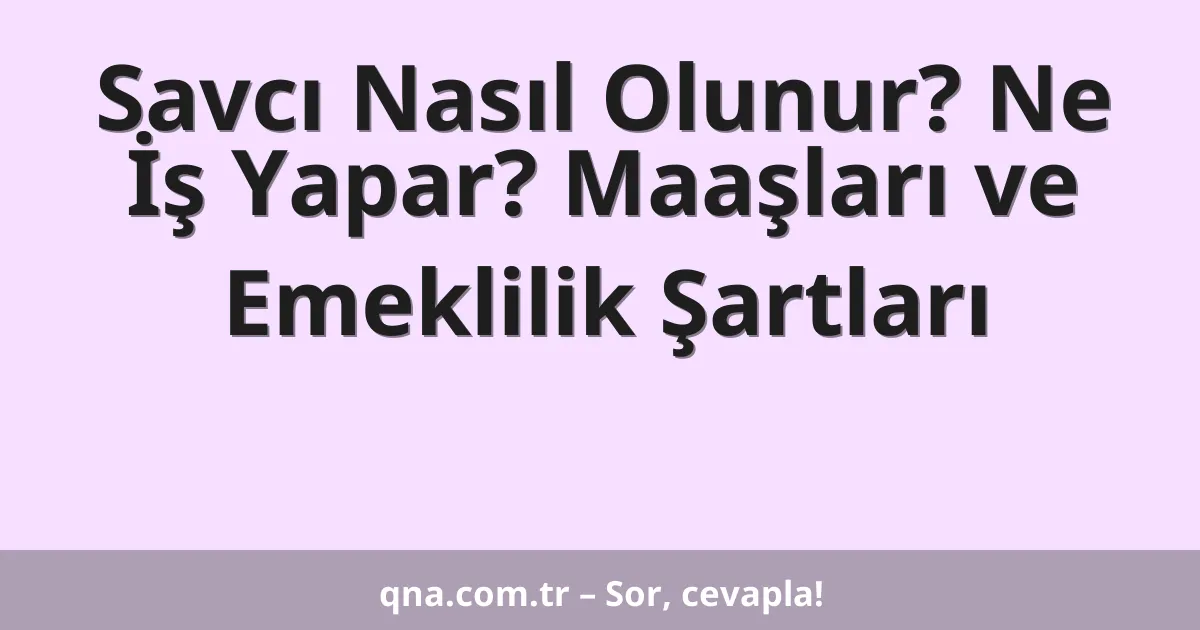 Savcı Nasıl Olunur? Ne İş Yapar? Maaşları ve Emeklilik Şartları