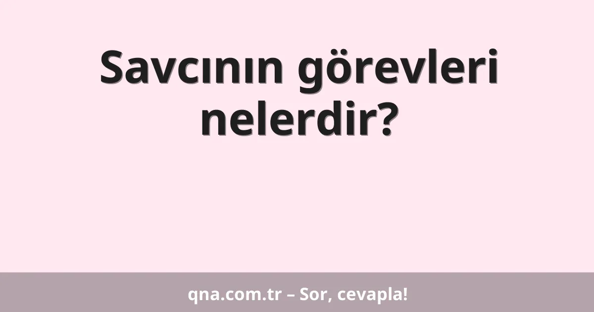 Savcının görevleri nelerdir?