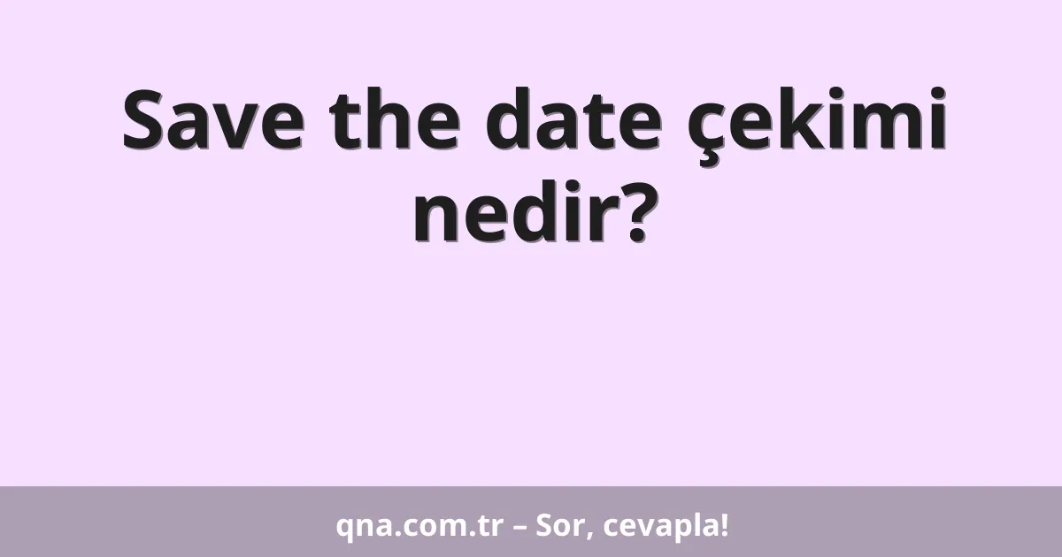 Save the date çekimi nedir?