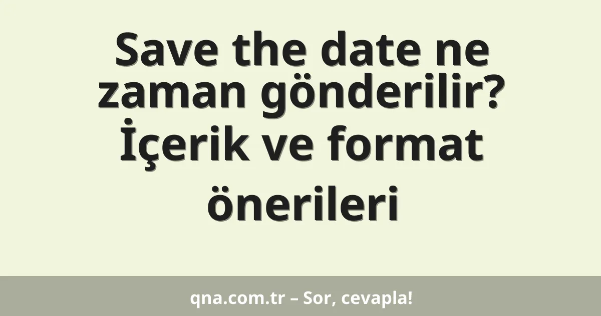Save the date ne zaman gönderilir? İçerik ve format önerileri