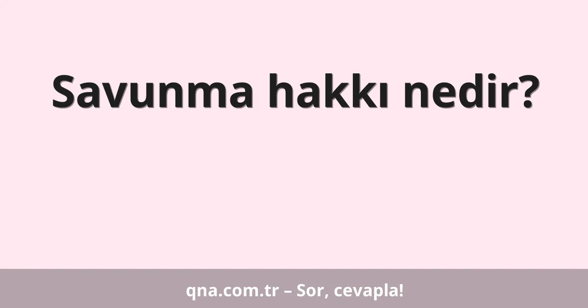 Savunma hakkı nedir?
