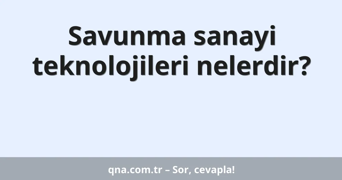 Savunma sanayi teknolojileri nelerdir?