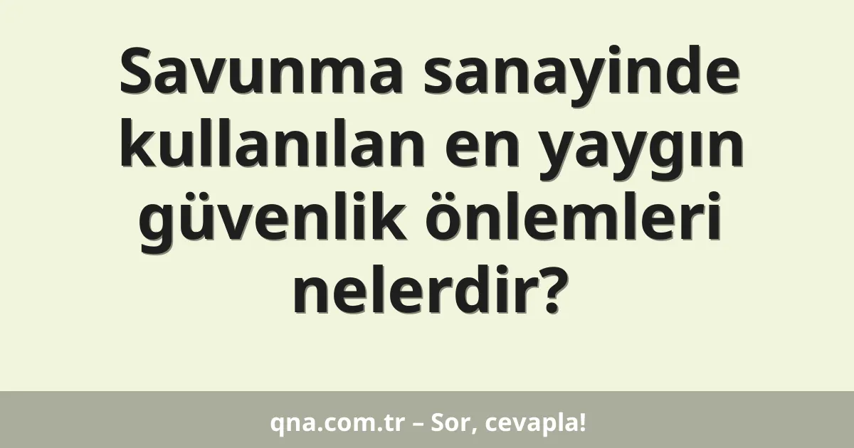 Savunma sanayinde kullanılan en yaygın güvenlik önlemleri nelerdir?