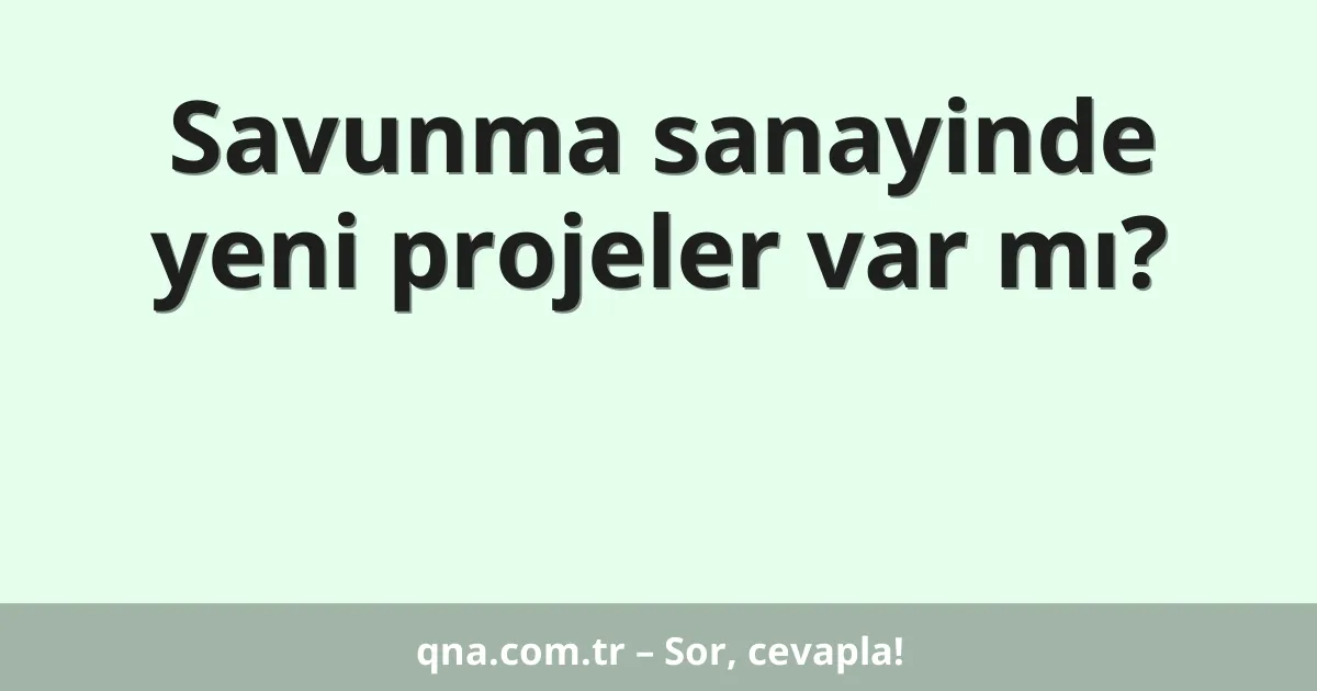 Savunma sanayinde yeni projeler var mı?