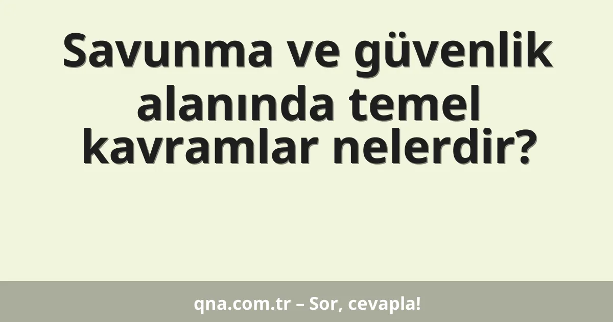 Savunma ve güvenlik alanında temel kavramlar nelerdir?