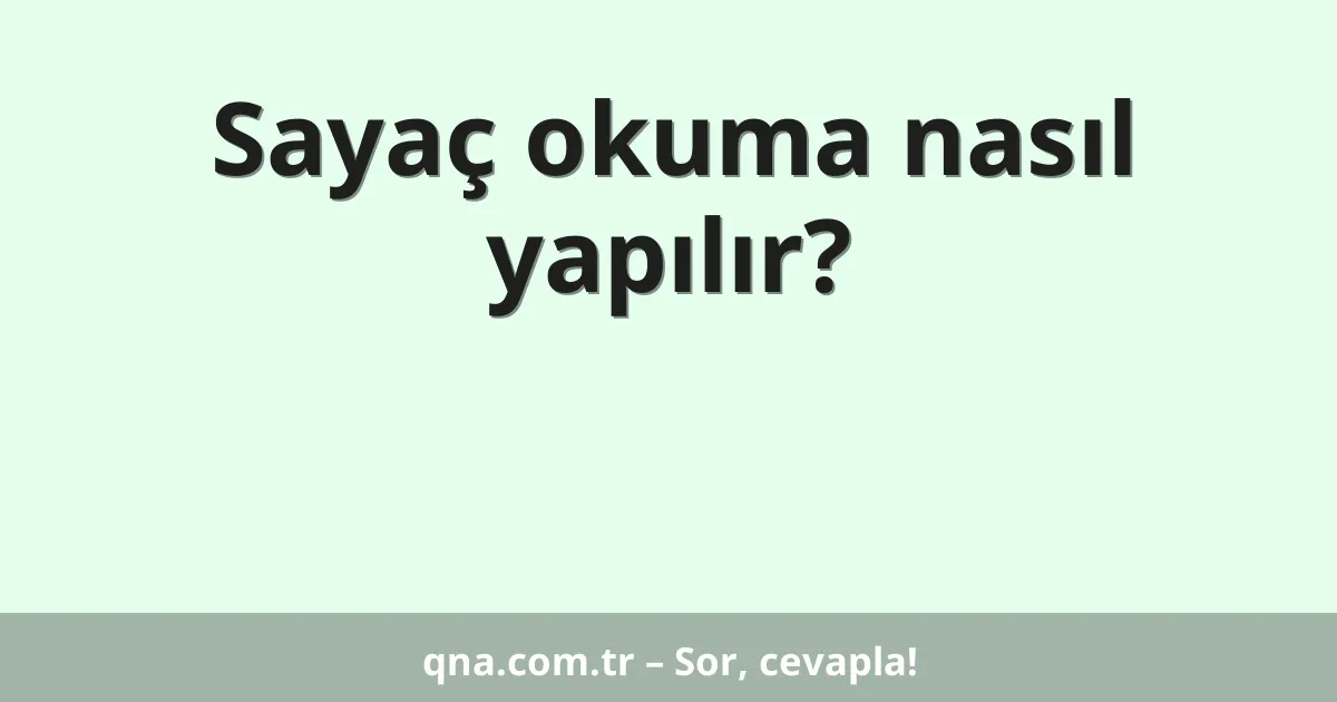 Sayaç okuma nasıl yapılır?