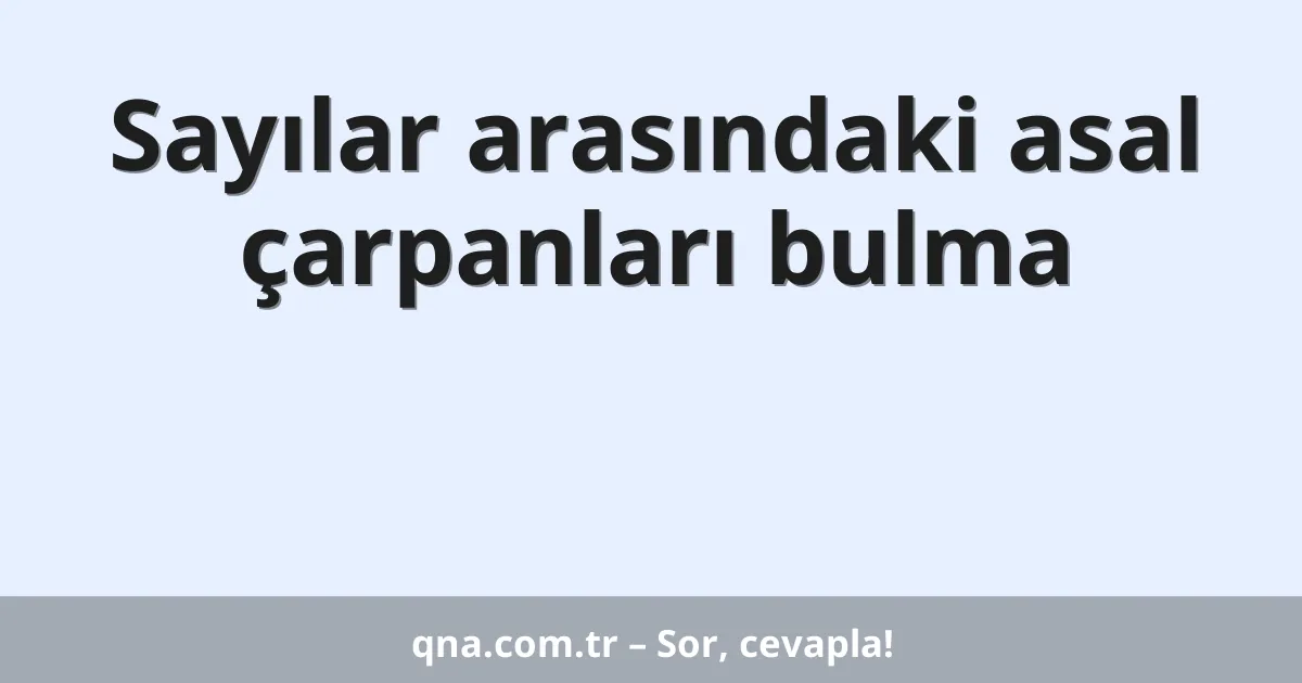 Sayılar arasındaki asal çarpanları bulma