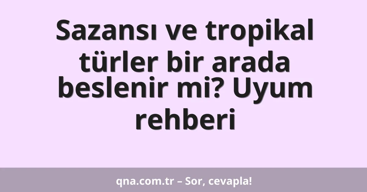 Sazansı ve tropikal türler bir arada beslenir mi? Uyum rehberi