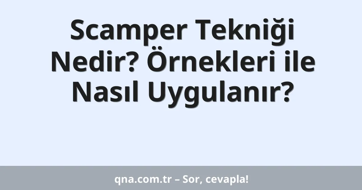 Scamper Tekniği Nedir? Örnekleri ile Nasıl Uygulanır?