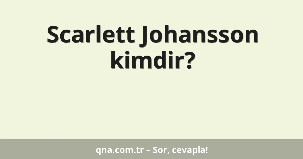 Scarlett Johansson kimdir?