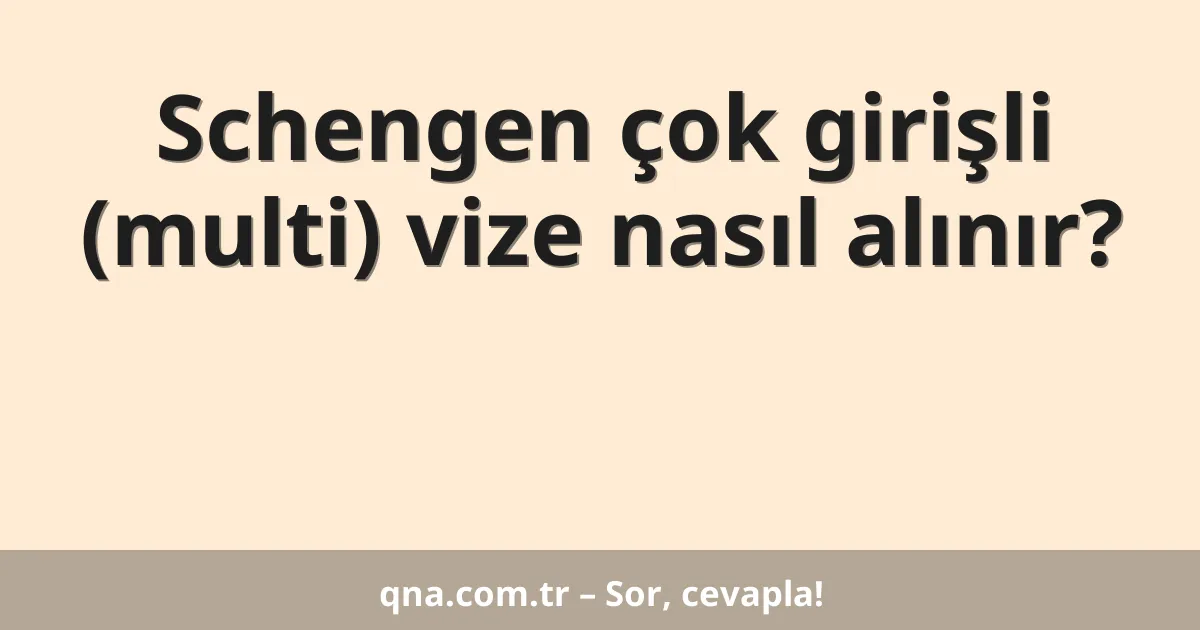 Schengen çok girişli (multi) vize nasıl alınır?