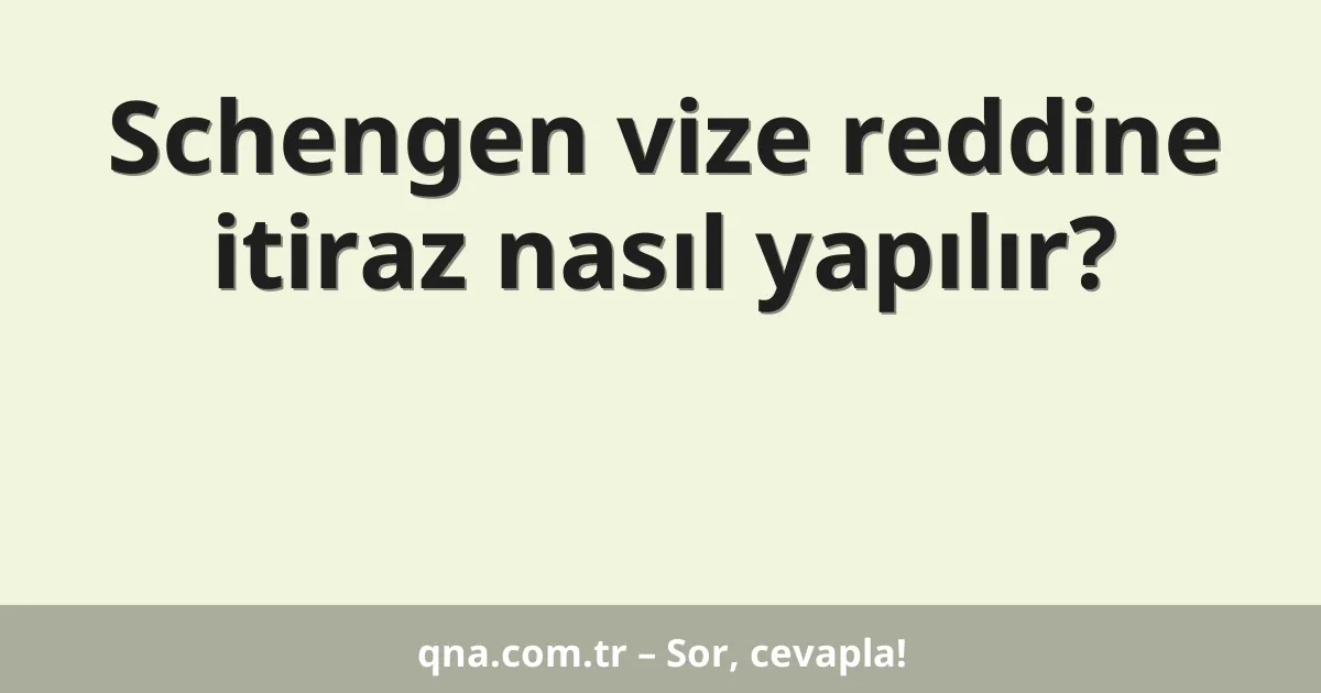 Schengen vize reddine itiraz nasıl yapılır?
