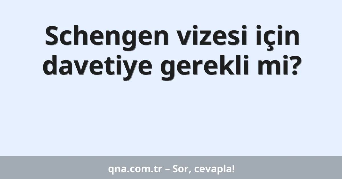 Schengen vizesi için davetiye gerekli mi?