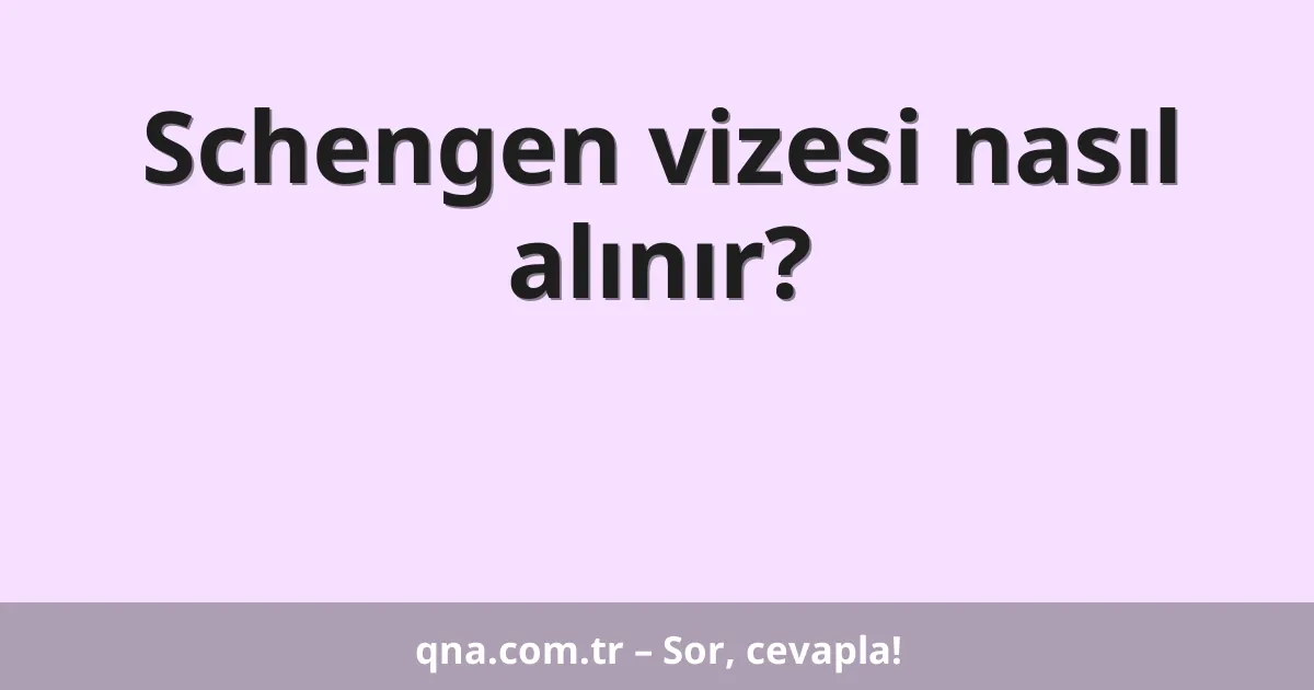 Schengen vizesi nasıl alınır?