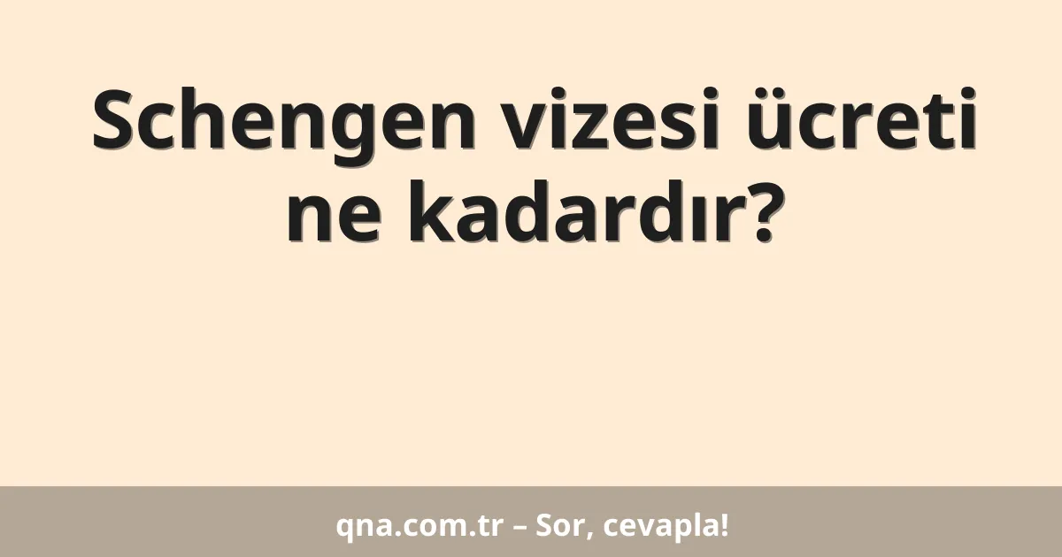 Schengen vizesi ücreti ne kadardır?