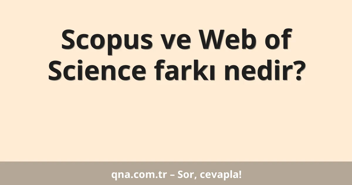 Scopus ve Web of Science farkı nedir?