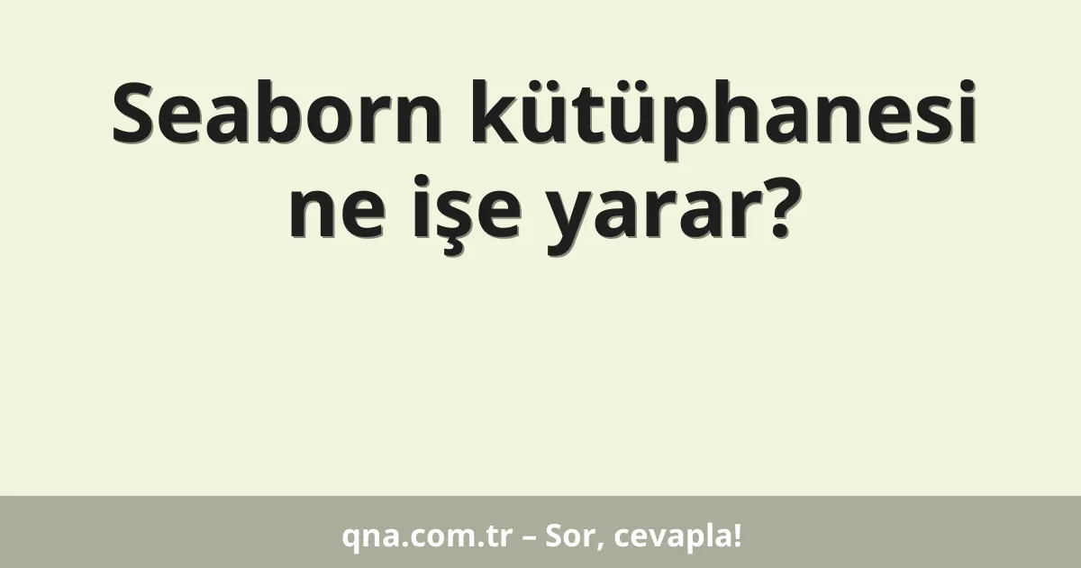 Seaborn kütüphanesi ne işe yarar?