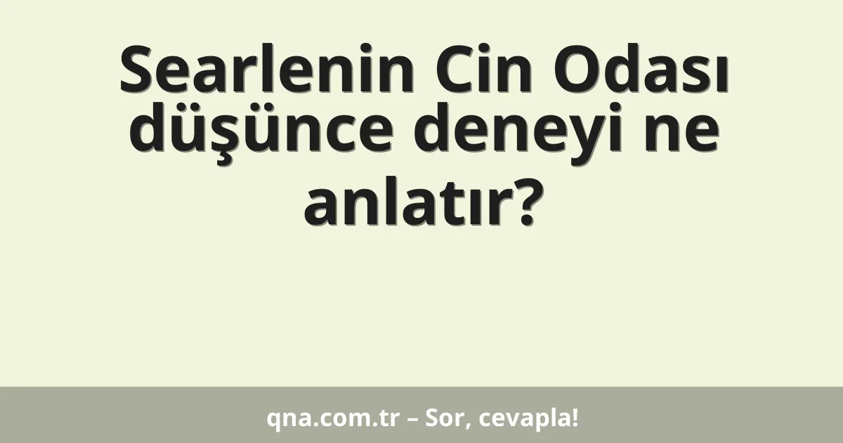 Searlenin Cin Odası düşünce deneyi ne anlatır?