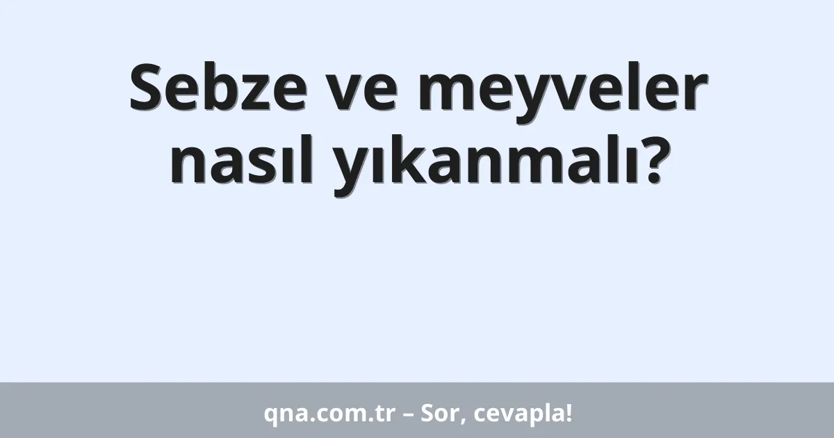 Sebze ve meyveler nasıl yıkanmalı?