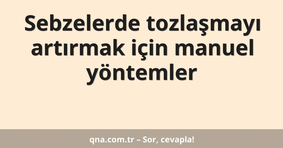 Sebzelerde tozlaşmayı artırmak için manuel yöntemler