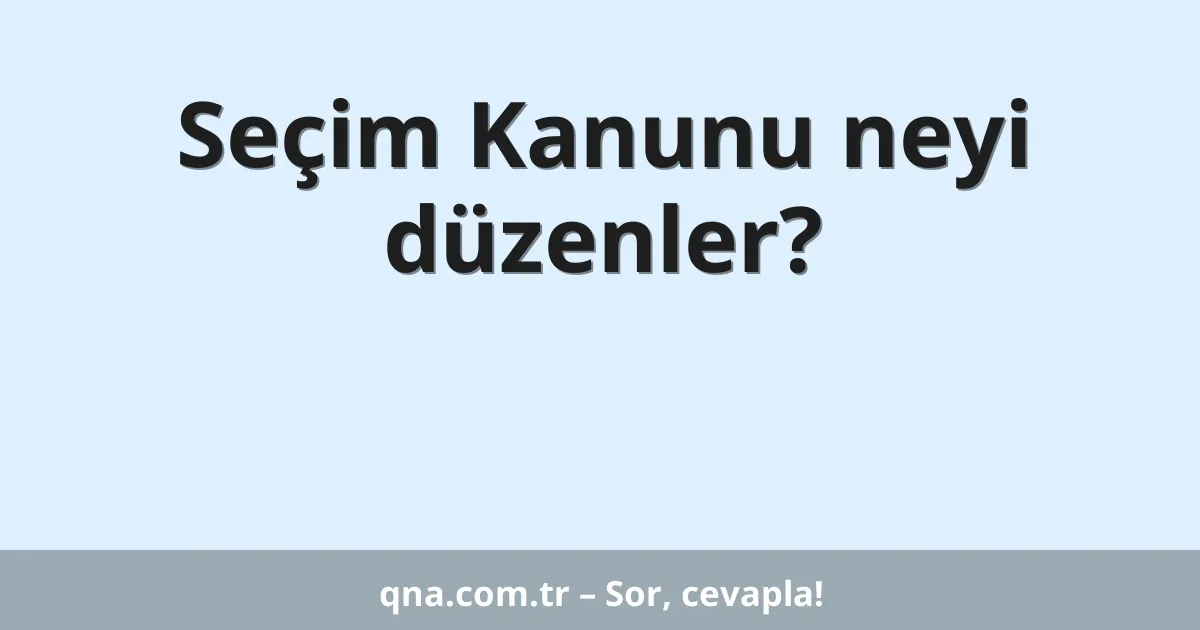 Seçim Kanunu neyi düzenler?