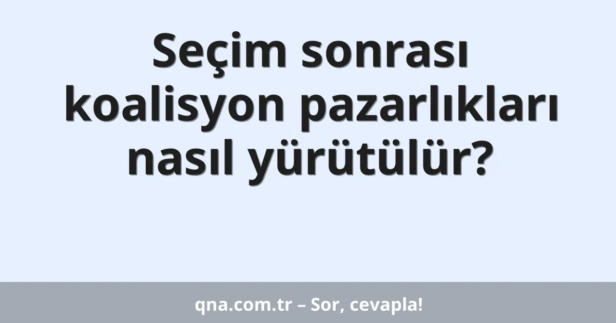Seçim sonrası koalisyon pazarlıkları nasıl yürütülür?
