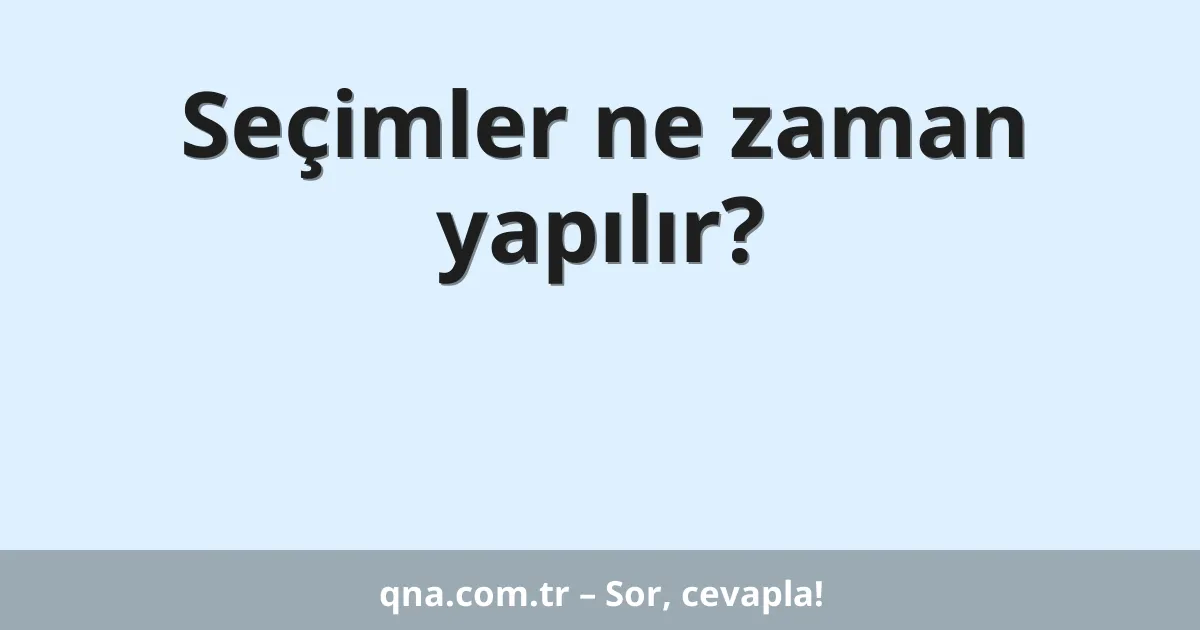 Seçimler ne zaman yapılır?