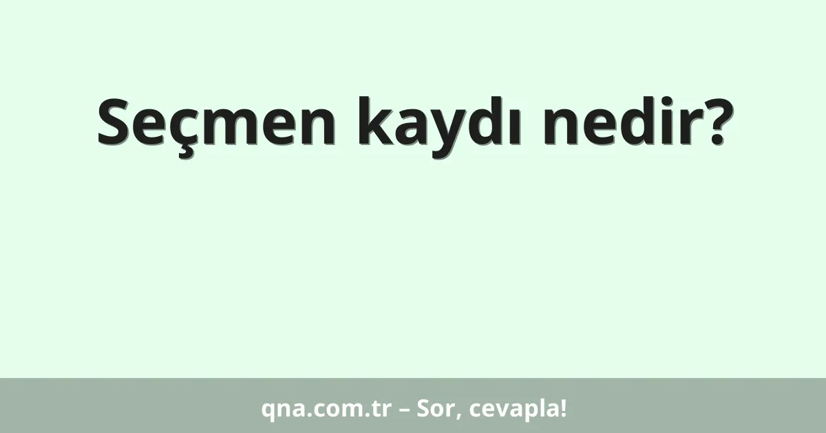 Seçmen kaydı nedir?