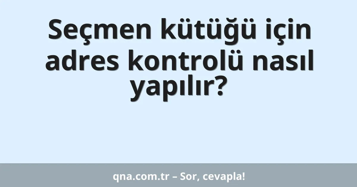 Seçmen kütüğü için adres kontrolü nasıl yapılır?