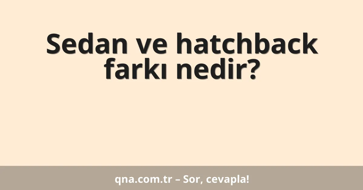 Sedan ve hatchback farkı nedir?