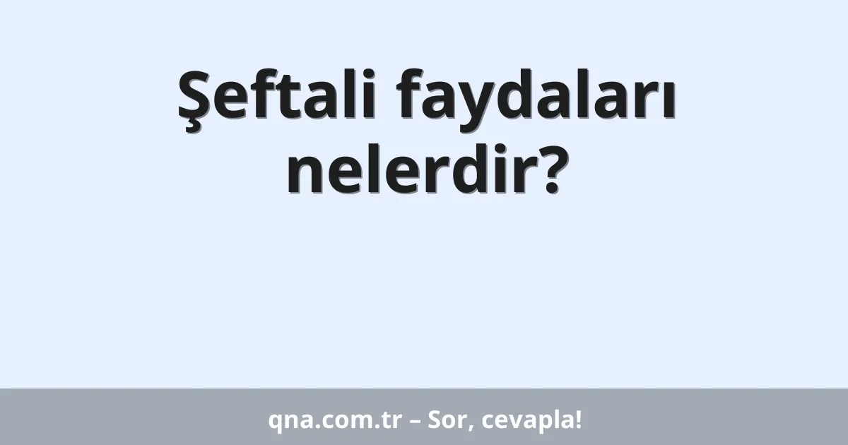 Şeftali faydaları nelerdir?